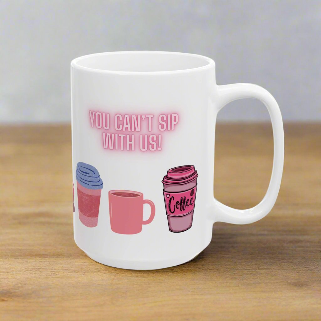 'You Can't Sip with Us' Quote, 15oz Coffee Mug